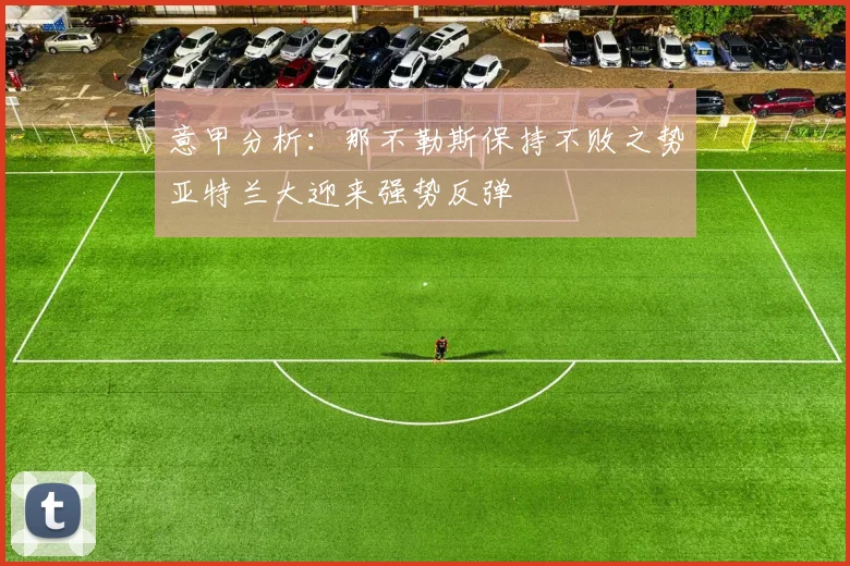 意甲分析：那不勒斯保持不败之势亚特兰大迎来强势反弹