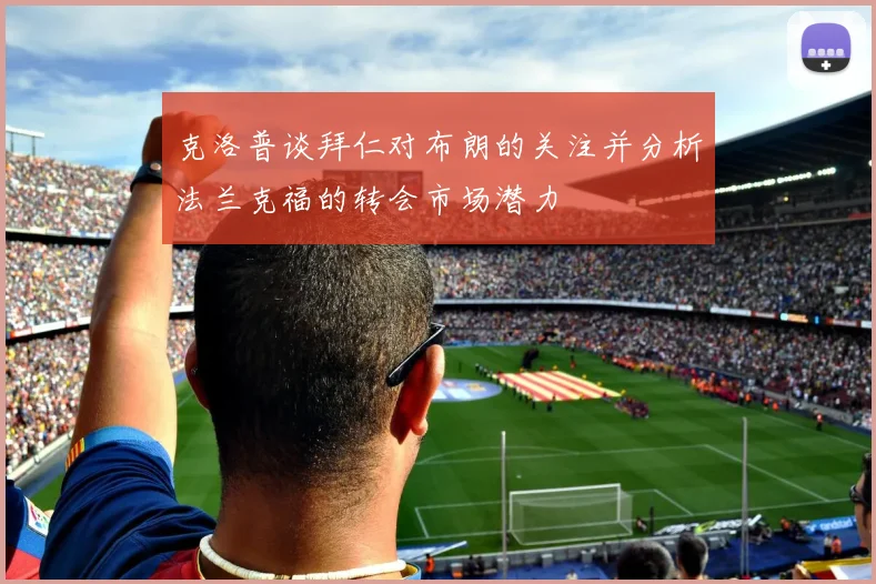 克洛普谈拜仁对布朗的关注并分析法兰克福的转会市场潜力